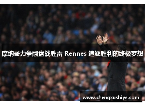 摩纳哥力争翻盘战胜雷 Rennes 追逐胜利的终极梦想